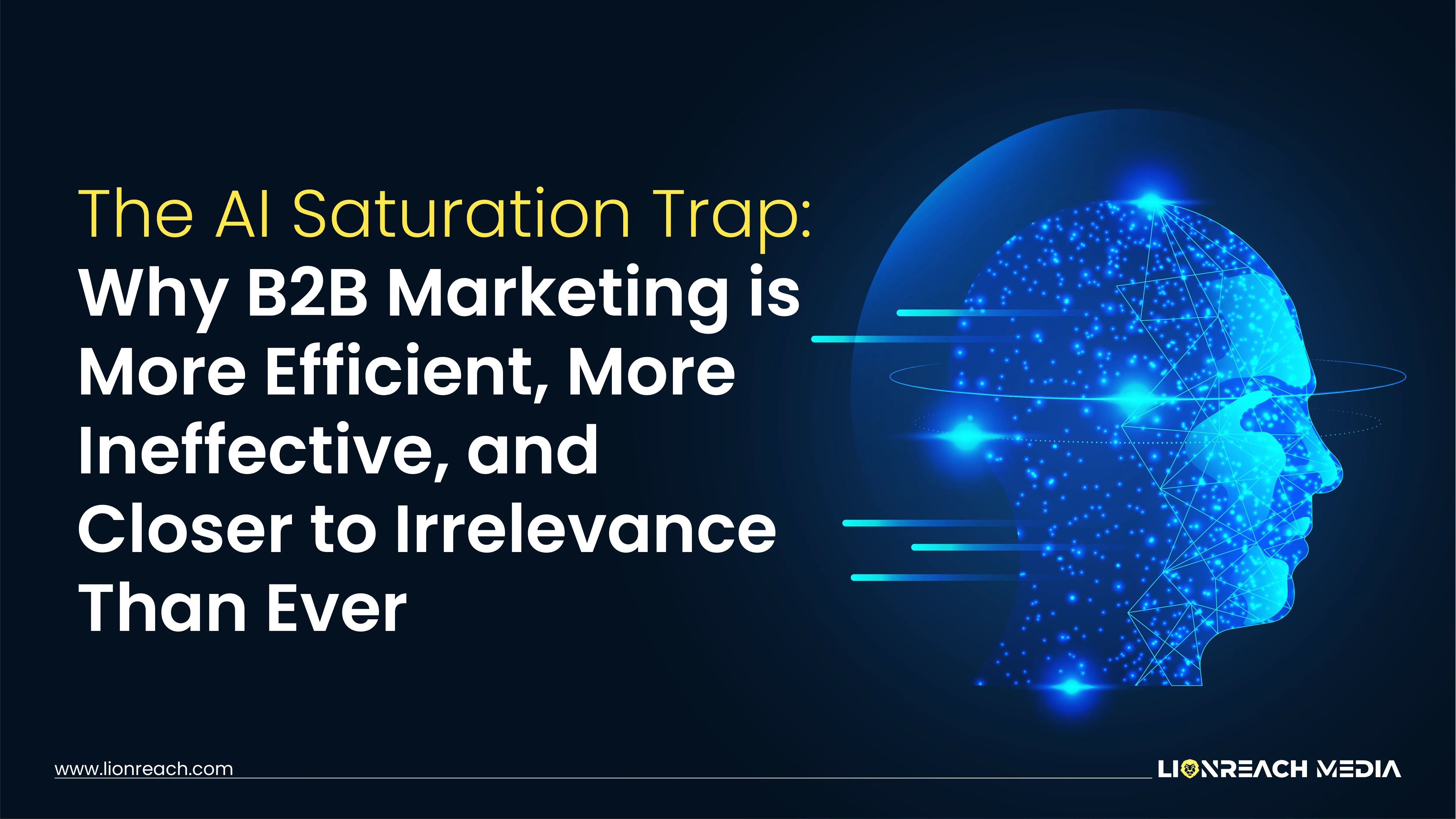 The AI Saturation Trap: Why B2B Marketing is More Efficient, More Ineffective, and Closer to Irrelevance Than Ever 